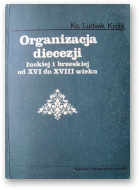 Królik Ludwik, Organizacja diecezji łuckiej i brzeskiej od XVI do XVIII wieku