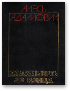 Адамовіч Алесь, Додумывать до конца