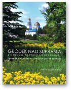 Radziukiewicz Anna, Gródek nad Supraślą. Гарадок на Супраслі. Gródek on the Supraśl