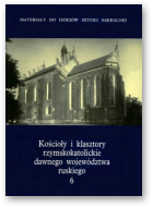 Herniczek Ewa, Lenartowicz Światosław, Ostrowski Jan K., Quirini-Popławski Rafał, Zaucha Tomasz, Kościoły i klasztory rzymskokatolickie dawnego województwa ruskiego, Część I. Tom 6