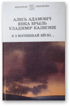 Адамовіч Алесь, Брыль Янка, Калеснік Уладзімір, Я з вогненнай вёскі...