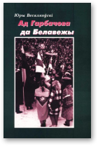 Весялкоўскі Юры, Ад Гарбачова да Белавежы