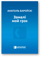 Бароўскі Анатоль, Замалі мой грэх