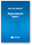 Быкаў Васіль, Круглянскі мост