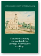 Kałamajska-Saeed Maria, Piramidowicz Dorota, Kościoły i klasztory rzymskokatolickie dawnego województwa trockiego, część IV. Tom 1