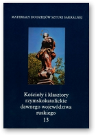 Betlej Andrzej, Biernat Marcin, Brzezina Katarzyna, Giebuta Aneta, Gluzińska Aneta, Krasny Piotr, Kurzej Michał i in., Kościoły i klasztory rzymskokatolickie dawnego województwa ruskiego, Część I. Tom 13