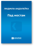 Андзілеўка Людміла, Пад мостам