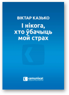 Казько Віктар, І нікога, хто ўбачыць мой страх