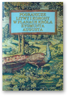 Maroszek Józef, Pogranicze Litwy i Karony w planach króla Zygmunta Augusta